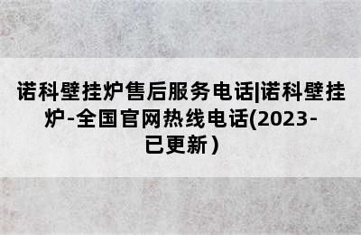 诺科壁挂炉售后服务电话|诺科壁挂炉-全国官网热线电话(2023-已更新）